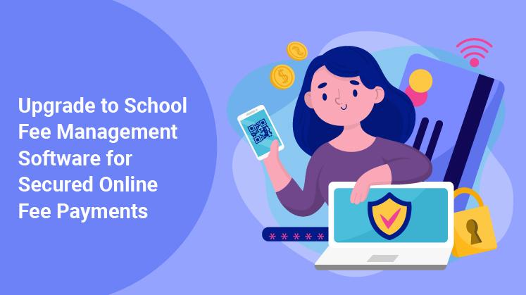 Upgrade to School Fee Management Software for Secured Online Fee Payments